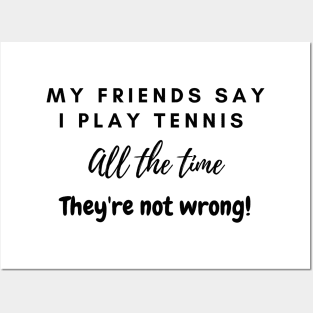 My Friends Say I play tennis all the time. They are not wrong! Posters and Art